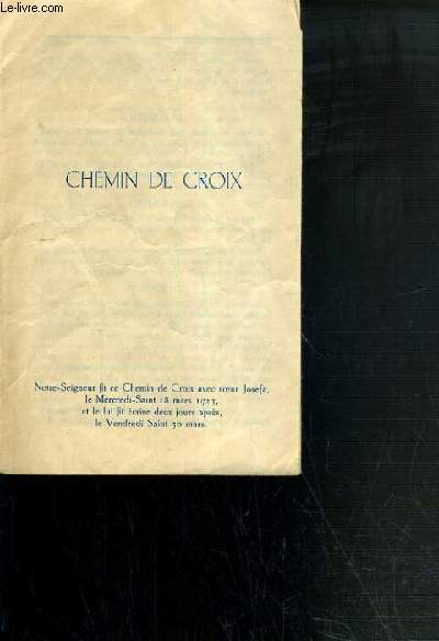 CHEMIN DE CROIX - NOTRE SEIGNEUR FIT CE CHEMIN DE CROIX AVEC SOEUR JOSEFA, LE MERCREDI-SAINT 28 MARS 1923, ET LE LUI FIT ECRIRE 2 JOURS APRES, LE VENDREDI-SAINT 30 MARS.