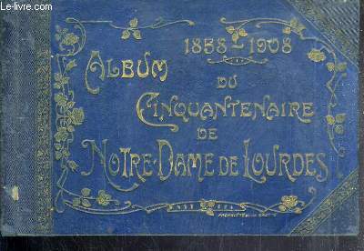 1858-1908 - ALBUM DU CINQUANTENAIRE DE NOTRE-DAME DE LOURDES.