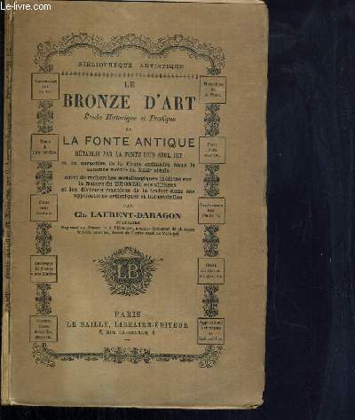 LE BRONZE D'ART - ETUDE HISTORIQUE ET PRATIQUE DE LA FONTE ANTIQUE RETABLIE PAR LA FONTE D'UN SEUL JET / COLLECTION BIBLIOTHEQUE ARTISTIQUE