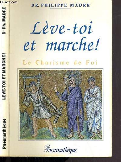 LEVE-TOI ET MARCHE ! - LA CHARISME DE FOI