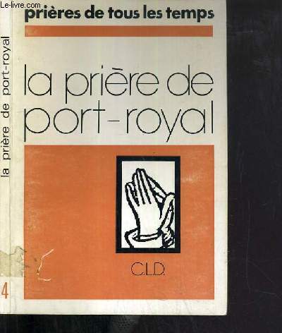 LA PRIERE DE PORT-ROYAL / PRIERES DE TOUS LES TEMPS.