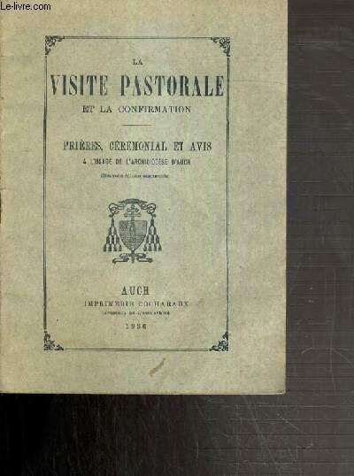 LA VISITE PASTORALE ET LA CONFIRMATION - PRIERES, CEREMONIAL ET AVIS A L'USAGE DE L'ARCHIDIOCESE D' AUCH
