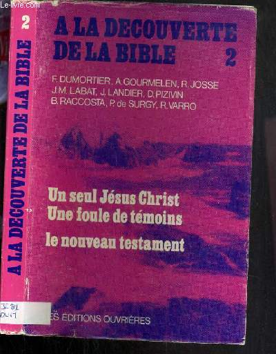 A LA DECOUVERTE DE LA BIBLE TOME 2 - UN SEUL JESUS CHRIST - UNE FOULE DE TEMOINS - LE NOUVEAU TESTAMENT
