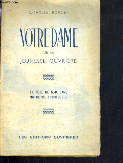 NOTRE DAME DE LA JEUNESSE OUVRIERE - LE ROLE DE N.-D. DANS NOTRE VIE SPIRITUELLE.