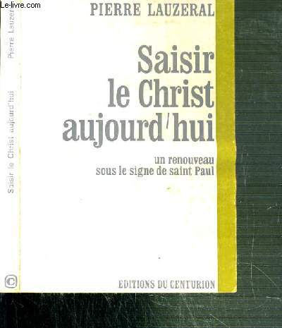 SAISIR LE CHRIST AUJOURD'HUI - UN RENOUVEAU SOUS LE SIGNE DE SAINT-PAUL