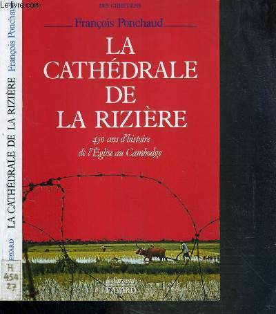 LA CATHEDRALE DE LA RIZIERE - 450 ANS D'HISTOIRE DE L'EGLISE AU CAMBODGE / COLLECTION DES CHRETIENS.