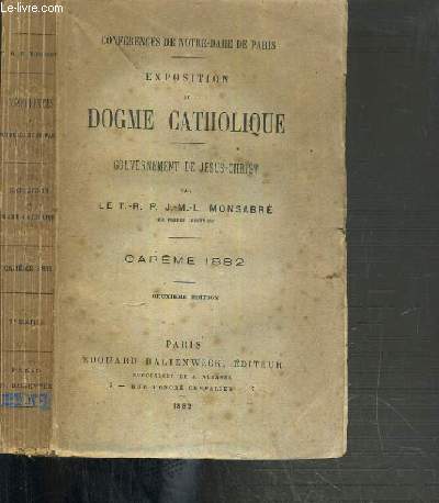 EXPOSTITION DU DOGME CATHOLIQUE - GOUVERNEMENT DE JESUS-CHRIST - CAREME 1882 / CONFERENCE DE NOTRE-DAME DE PARIS - 2ème EDITION.