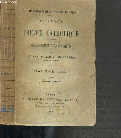 EXPOSTITION DU DOGME CATHOLIQUE - GOUVERNEMENT DE JESUS-CHRIST - CAREME 1882 / CONFERENCE DE NOTRE-DAME DE PARIS - 2me EDITION.
