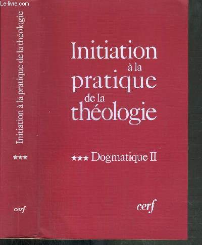 INITIATION A LA PRATIQUE DE LA THEOLOGIE - TOME III: DOGMATIQUE 2.