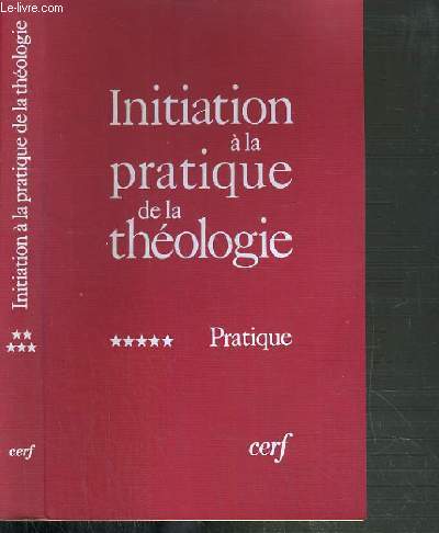 INITIATION A LA PRATIQUE DE LA THEOLOGIE - TOME V: PRATIQUE.