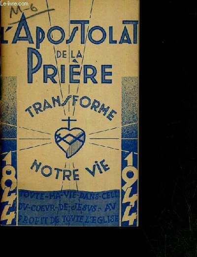 APOSTOLAT DE LA PRIERE - TRANSFORME NOTRE VIE 1844-1944