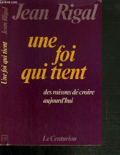 UNE FOI QUI TIENT - DES RAISONS DE CROIRE AUJOURD'HUI
