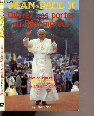 OUVEZ VOS PORTES AU REDEMPTEUR / PAROLES DE JEAN-PAUL II - PELERIN A LOURDES - FETE DE L'ASSOMPTION 1983.