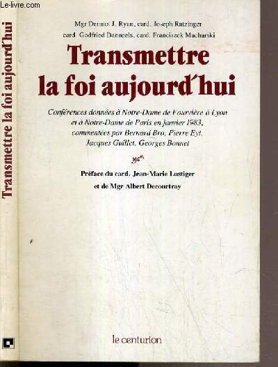 TRANSMETTRE LA FOI AUJOURD'HUI - CONFERENCES DONNEES A NOTRE-DAME DE FOURVIERE A LYON ET NOTRE-DAME DE PARIS EN JANVIER 1983 - COMMENTEES PAR BERNARD BRO, PIERRE EYT, JACQUES GUILLET, GEORGES BONNET.