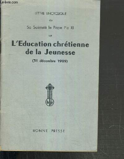 LETTRE ENCYCLIQUE DE SA SAINTETE LE PAPE PIE XI SUR L'EDUCATION CHRETIENNE DE LA JEUNESSE - (31 DECEMBRE 1929)