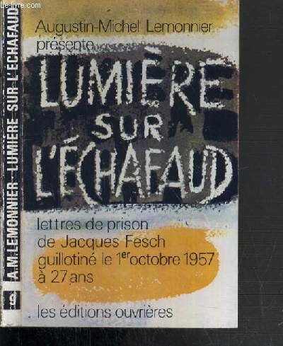 LUMIERE SUR L'ECHAFAUD - LETTRES DE PRISON DE JACQUES FESCH GUILLOTINE LE 1er OCTOBRE 1957 A 27 ANS / COLLECTION 