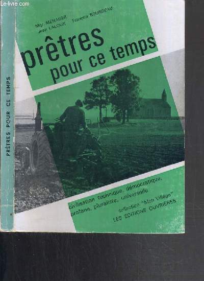 PRETRES POUR CE TEMPS - CIVILISATION TECHNIQUE, DEMOCRATIQUE, PROFANE, PLURALISTE, UNIVERSELLE / COLLECTION MON VILLAGE