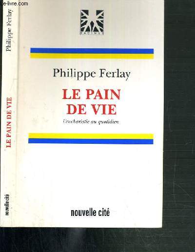 LA PAIN DE VIE - L'EUCHARISTIE AU QUOTIDIEN