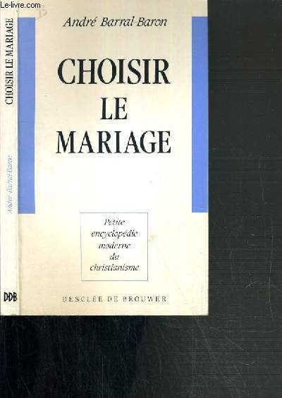 CHOISIR LE MARIAGE / PETITE ENCYCLOPEDIE MODERNE DU CHRISTIANISME.