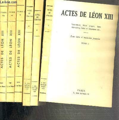 ACTES DE LEON XIII - ENCYCLIQUES - MOTU PROPRIO - BREFS - ALLOCUTIONS - ACTES DES DICASTERES - 6 TOMES - I + II + IV + V + VI + VII.