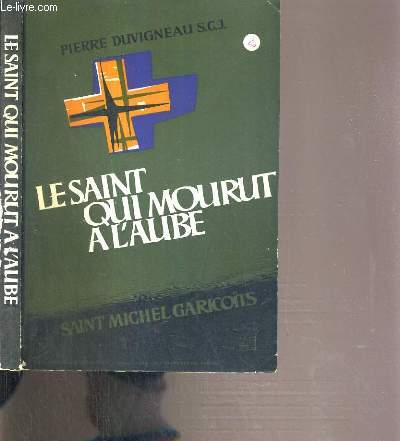 LE SAINT QUI MOURUT A L'AUBE - SAINT MICHEL GARICOITS