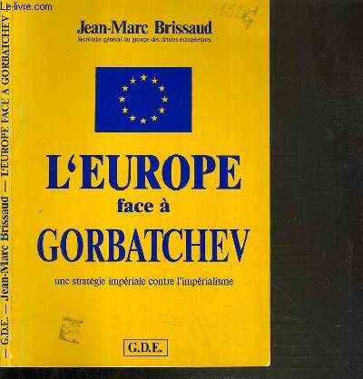 L'EUROPE FACE A GORBATCHEV - UNE STRATEGIE IMPERIALE CONTRE L'IMPERIALISME