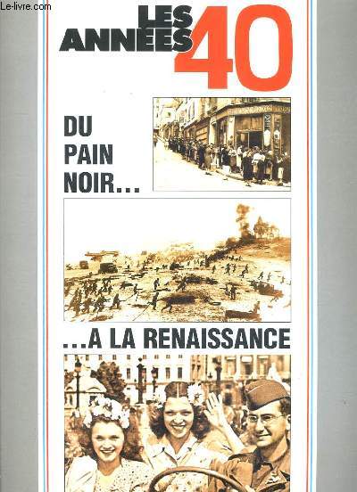 LES ANNEES 40 - DU PAIN NOIR...A LA RENAISSANCE - LA VIE QUOTIDIENNE DE 1940 A 1949.