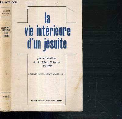 LA VIE INTERIEURE D'UN JESUITE - JOURNAL SPIRITUEL DU P. ALBERT VALENSIN 1873-1944