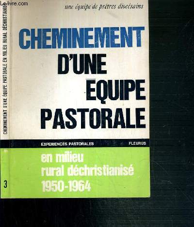 CHEMINEMENT D'UNE EQUIPE PASTORALE - EN MILIEU RURAL DECHRISTIANISE 1950-1964 / COLLECTION EXPERIENCES PASTORALES