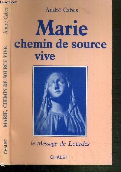 MARIE CHEMIN DE SOURCE VIVE - LE MESSAGE DE LOURDES