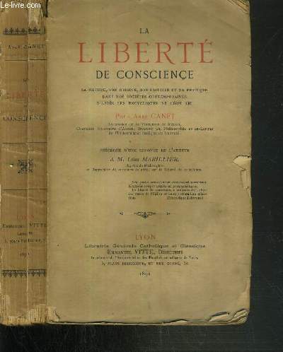 LA LIBERTE DE CONSCIENCE - SA NATURE, SON ORIGINE, SON HISTOIRE ET SA PRATIQUE DANS NOS SOCIETES CONTEMPORAINES D'APRES LES ENCYCLIQUES DE LEON XIII.
