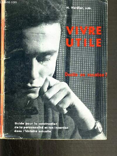 VIVRE UTILE - DESTIN OU VOCATION ? - GUIDE POUR LA CONSTRUCTION DE TA PERSONNALITE ET TON INSERTION DANS L'HISTOIRE ACTUELLE