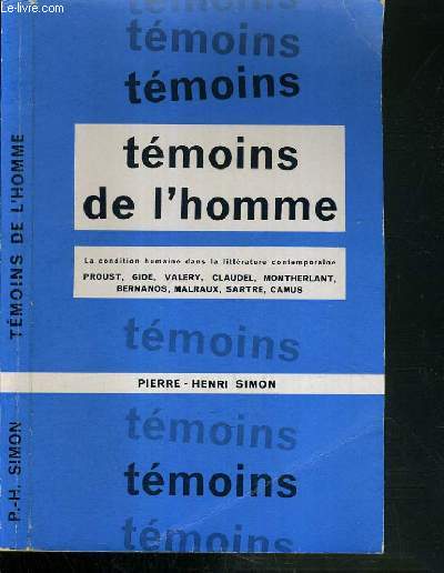 TEMOINS DE L'HOMME - LA CONDITION HUMAINE DANS LA LITTERATURE CONTEMPORAINE. PROUST - GIDE - VALERY - CLAUDEL - MONTHERLANT - BERNANOS - MALRAUX - SARTRE - CAMUS.