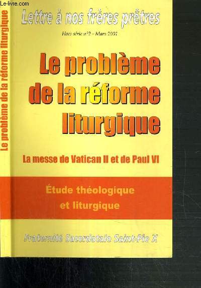 LE PROBLEME DE LA REFORME LITURGIQUE - LA MESSE DE VATICAN II ET DE PAUL VI - ETUDE THEOLOGIQUE ET LITURGIQUE - LETTRE A NOS FRERES PRETRES - HORS SERIE N2