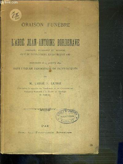 ORAISON FUNEBRE DE L'ABBE JEAN-ANTOINE BORDENAVE - CHANOINE HONORAIRE DE BAYONNE - CURE DE SAINT-JACQUES, EN LA VILLE DE PAU - PRONONCEE LE 23 JANVIER 1890 DANS L'EGLISE PAROISSIALE DE SAINT-JACQUES