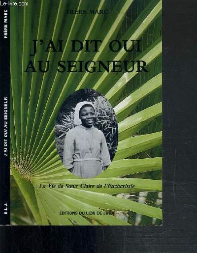 J'AI DIT OUI AU SEIGNEUR - LA VIE DE SOEUR CLAIRE DE L'EUCHARISTIE