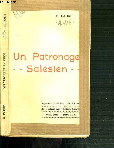 UN PATRONAGE SALESIEN - JOYEUSE HISTOIRE DES 25 ANS DU PATRONAGE SAINT-JOSEPH - MARSEILLE - 1906-1931