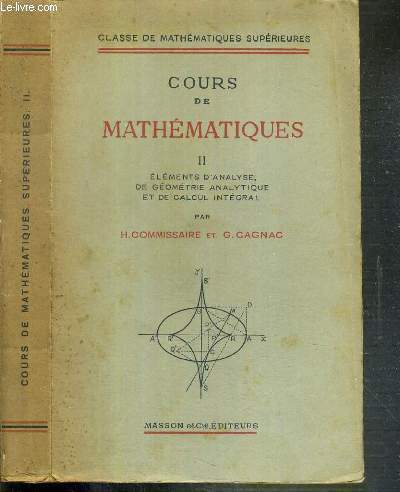 COURS DE MATHEMATIQUE - TOME II - ELEMENTS D'ANALYSE, DE GEOMETRIE ANALYTIQUE ET DE CALCUL INTEGRAL / CLASSE DE MATHEMATIQUES SUPERIEURES - PROGRAMME DE 1941.