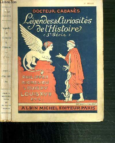 LEGENDES & CURIOSITES DE L'HISTOIRE - PHILIPPE II - RICHELIEU - LOUIS XV - LOUIS XVII ETC... - 5me SERIE.