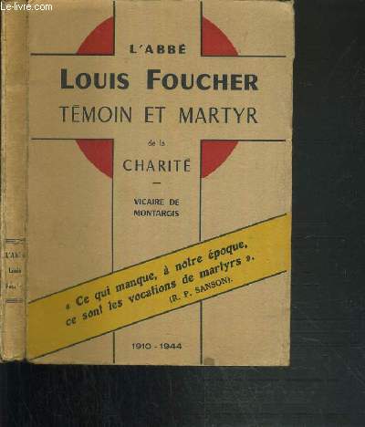L'ABBE LOUIS FOUCHER TEMOIN & MARTYR DE LA CHARITE - VICAIRE DE MONTARGIS DE 1934 A 1944