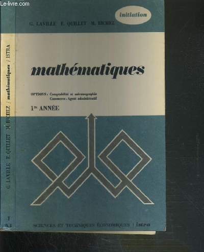 MATHEMATIQUES - 1ere ANNEE - OPTIONS: COMPTABILITE ET MECANOGRAPHIE - COMMERCE. AGENT ADMINISTRATIF / SCIENCES ET TECHNIQUES ECONOMIQUES - SERIE INITIATION.