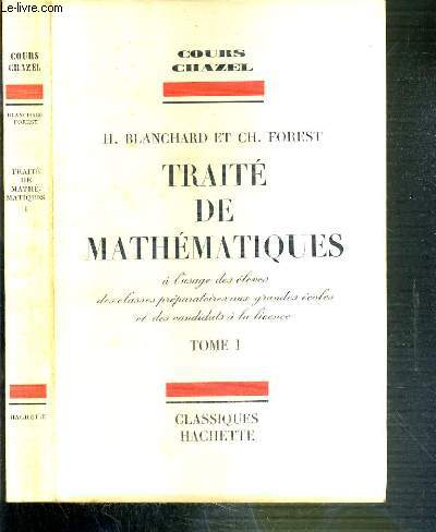 TRAITE DE MATHEMATIQUES A L'USAGE DES ELEVES DES CLASSES PREPARATOIRES AUX GRANDES ECOLES ET DES CANDIDATS A LA LICENCE - TOME 1 / COURS CHAZEL