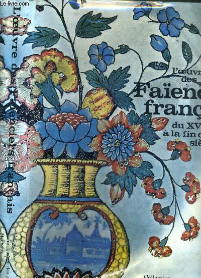 L'OEUVRE DES FAIENCIERS FRANCAIS DU XVIe A LA FIN DU XVIIIe SIECLE / COLLECTION CONNAISSANCE DES ARTS 