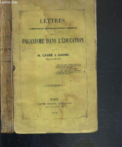 LETTRES A MONSEIGNEUR DUPANLOUP, EVEQUE D'ORLEANS SUR LE PAGANISME DANS L'EDUCATION