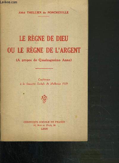 LE REGNE DE DIEU OU LE REGNE DE L'ARGENT (A PROPOS DE QUADRAGESIMO ANNO) - CONFERENCE A LA SEMAINE SOCIALE DE MULHOUSE 1931.