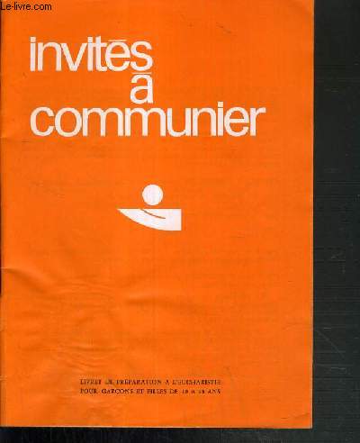 INVITES A COMMUNIER - LIVRET DE PREPARATION A L'EUCHARISTIE POUR GARCONS ET FILLES DE 10 A 13 ANS.