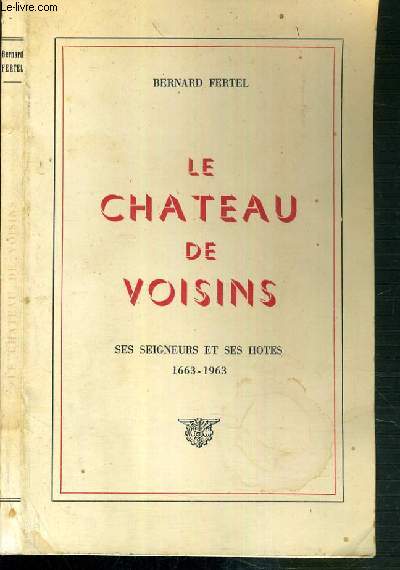LE CHATEAU DE VOISINS - SES SEIGNEURS ET SES HOTES 1663-1963 - 2 photos disponibles dont le sommaire.