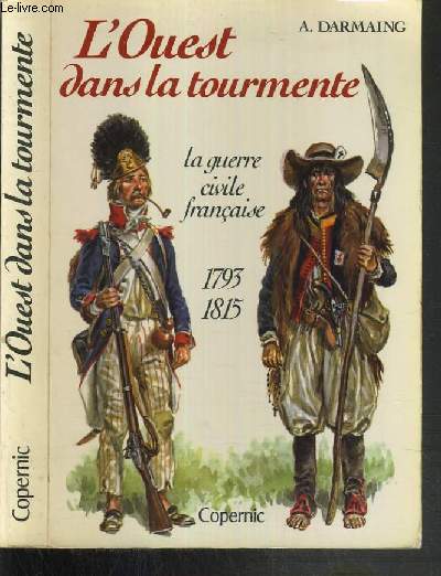 L'OUEST DANS LA TOURMENTE - LA GUERRE CIVILE FRANCAISE 1793-1815
