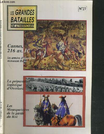 LES GRANDES BATAILLES DE L'HISTOIRE - N27 - CANNES 216 AV. J.C - LES ARMEES D'HANNIBAL MENACENT ROME - LA PREPARATION LOGISTIQUE D'OVERLORD - LES MOUSQUETAIRES DE LA GARDE DU ROI / 2 photos disponibles dont le sommaire.