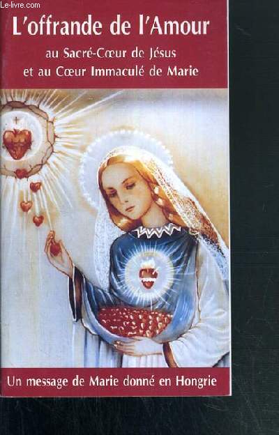 L'OFFRANDE DE L'AMOUR AU SACRE-COEUR DE JESUS ET AU COEUR IMMACULE DE MARIE - UN MESSAGE DE MARIE DONNE EN HONGRIE